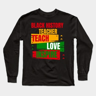Black History Teacher Teach Love African American Men Women Long Sleeve T-Shirt
